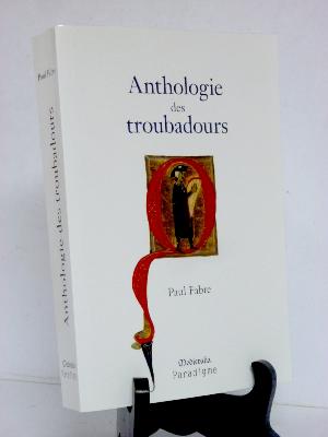 Anthologie des troubadours 12ème-14ème siècle Paradigme Medievalia Paul Fabre moyen âge poésie