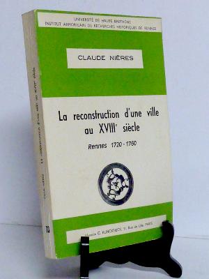 Rennes 1720-1760 La reconstruction d’une ville au 18ème siècle Claude Nières Bretagne Armorique urbanisme histoire locale régionalisme Ille-et-Vilaine