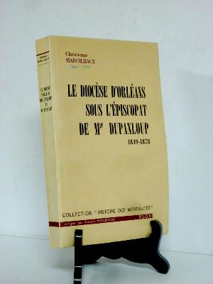 Marcilhacy Le diocèse d’Orléans sous l’épiscopat de Mgr Dupanloup 1849-1879 histoire locale religion Loiret 