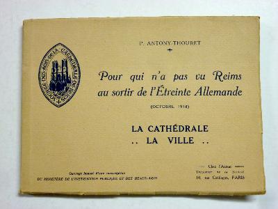 Antony-Thouret Pour qui n’a pas vu Reims au sortir de l’étreinte allemande octobre 1918 photographies la ville la cathédrale militaria WWI destructions bombardements