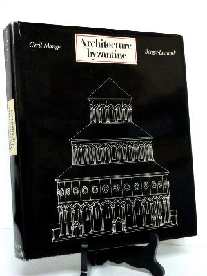 Architecture byzantine Cyril Mango Berger-Levrault Histoire mondiale de l’architecture Antiquité Byzance Constantinople Turquie Empire romain d’Orient