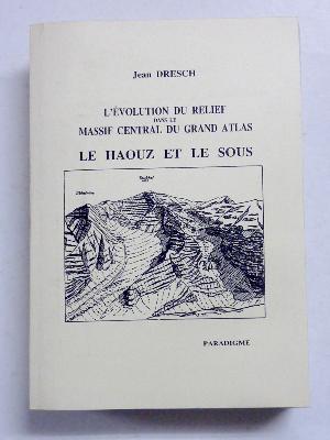 Jean Dresch L’évolution du relief dans le massif central du Grand Atlas le Haouz et le Sous géologie Maroc géomorphologie 